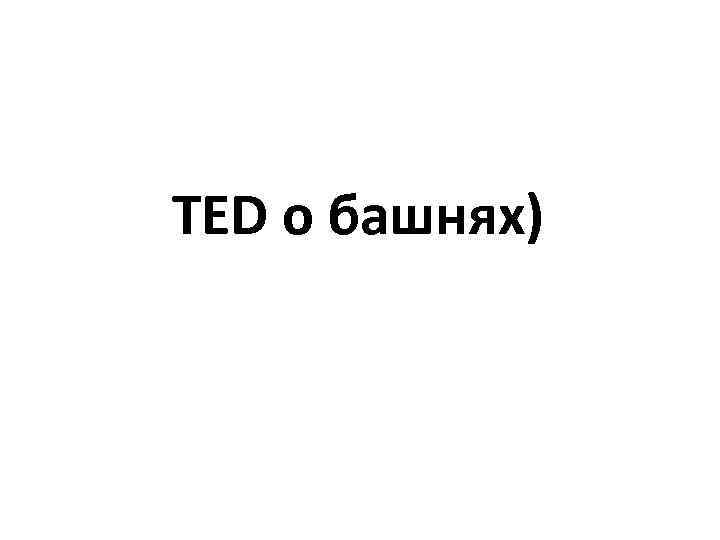 TED о башнях) 