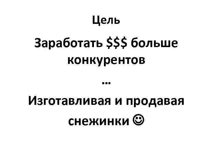 Цель Заработать $$$ больше конкурентов … Изготавливая и продавая снежинки 
