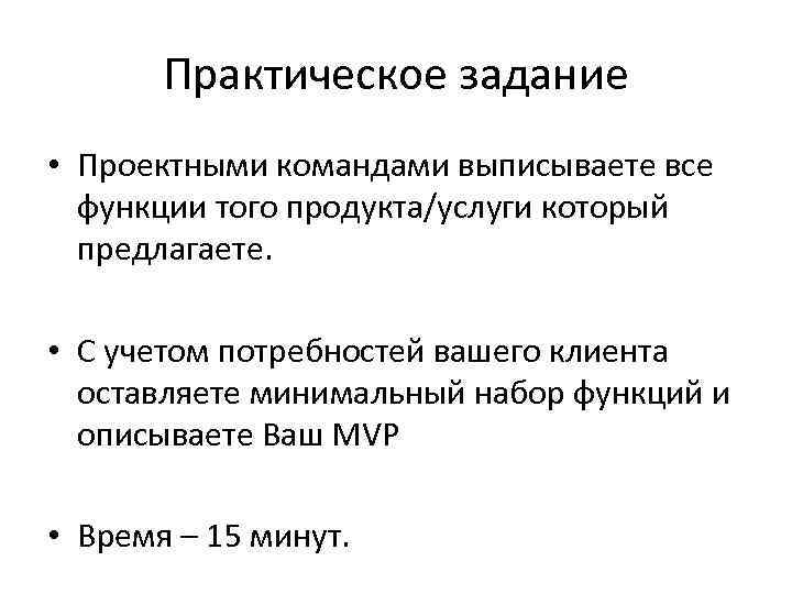 Практическое задание • Проектными командами выписываете все функции того продукта/услуги который предлагаете. • С