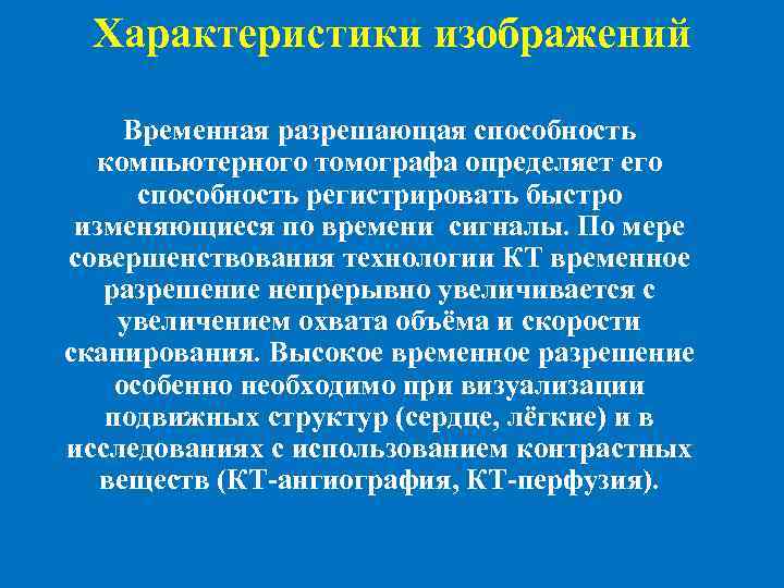Характеристики изображений Временная разрешающая способность компьютерного томографа определяет его способность регистрировать быстро изменяющиеся по