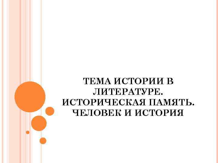 ТЕМА ИСТОРИИ В ЛИТЕРАТУРЕ. ИСТОРИЧЕСКАЯ ПАМЯТЬ. ЧЕЛОВЕК И ИСТОРИЯ 