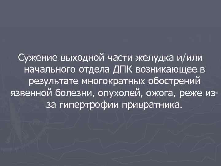 Сужение выходной части желудка и/или начального отдела ДПК возникающее в результате многократных обострений язвенной