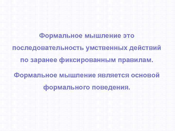 Формальное мышление это последовательность умственных действий по заранее фиксированным правилам. Формальное мышление является основой