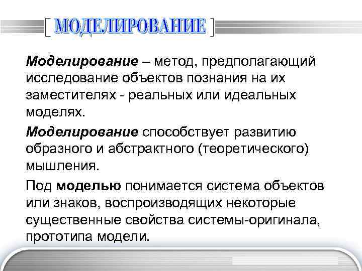 Моделирование – метод, предполагающий исследование объектов познания на их заместителях - реальных или идеальных