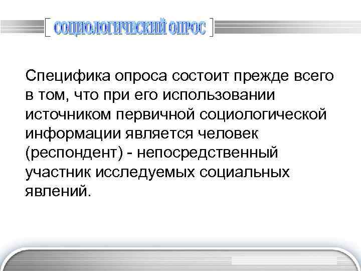 Специфика опроса состоит прежде всего в том, что при его использовании источником первичной социологической