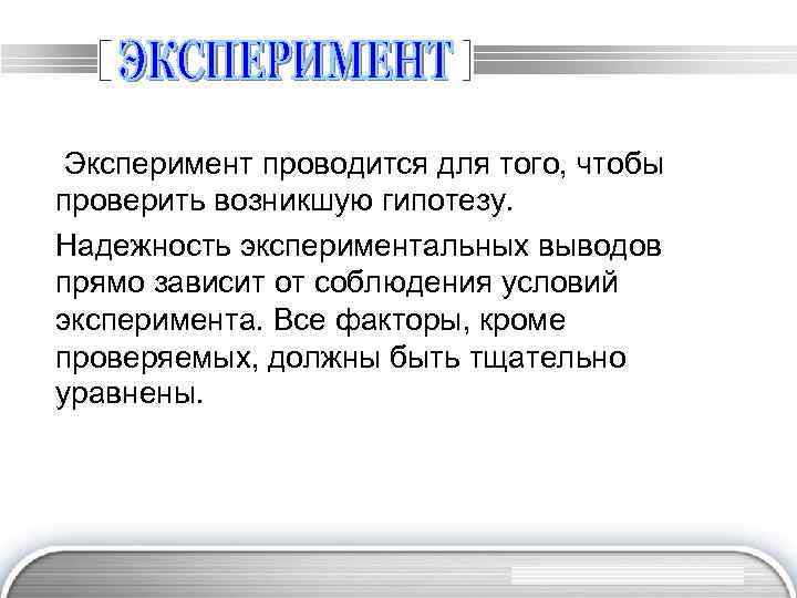 Эксперимент проводится для того, чтобы проверить возникшую гипотезу. Надежность экспериментальных выводов прямо зависит от