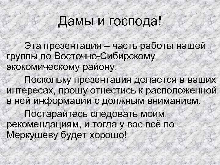 Дамы и господа! Эта презентация – часть работы нашей группы по Восточно-Сибирскому экокомическому району.