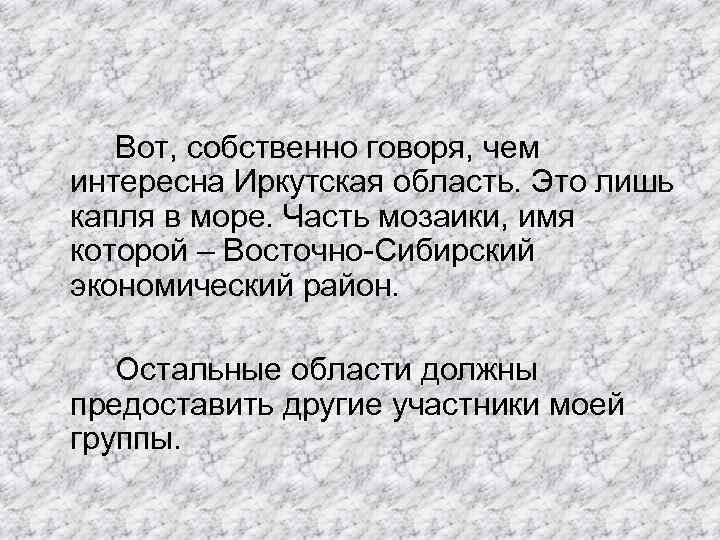 Вот, собственно говоря, чем интересна Иркутская область. Это лишь капля в море. Часть мозаики,