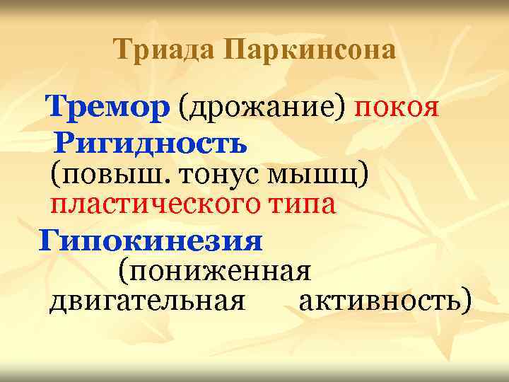 Триада Паркинсона Тремор (дрожание) покоя Ригидность (повыш. тонус мышц) пластического типа Гипокинезия (пониженная двигательная