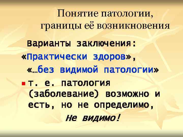 Понятие патологии, границы её возникновения Варианты заключения: «Практически здоров» , «…без видимой патологии» n