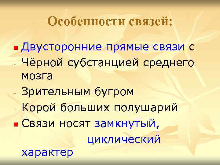 Особенности связей: Двусторонние прямые связи с - Чёрной субстанцией среднего мозга - Зрительным бугром