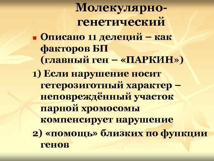 Молекулярногенетический Описано 11 делеций – как факторов БП (главный ген – «ПАРКИН» ) 1)