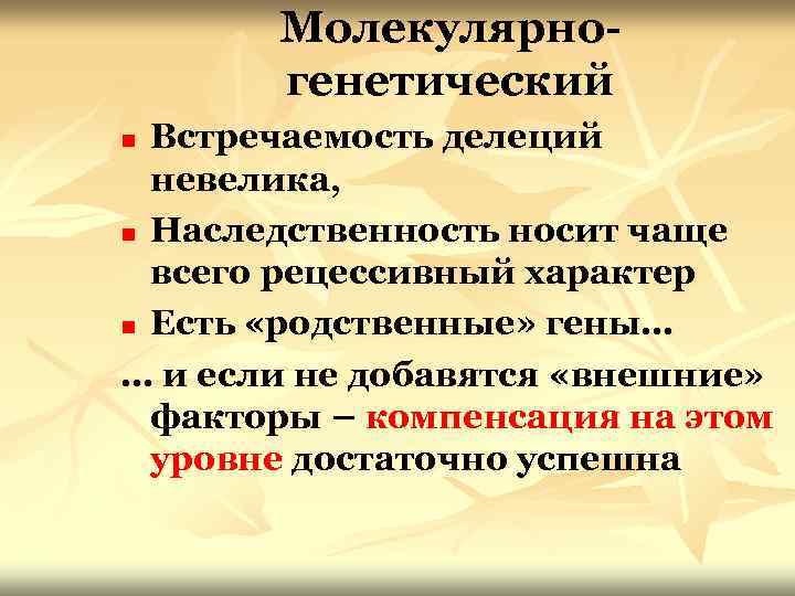 Молекулярногенетический Встречаемость делеций невелика, n Наследственность носит чаще всего рецессивный характер n Есть «родственные»