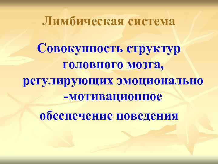 Лимбическая система Совокупность структур головного мозга, регулирующих эмоционально -мотивационное обеспечение поведения 