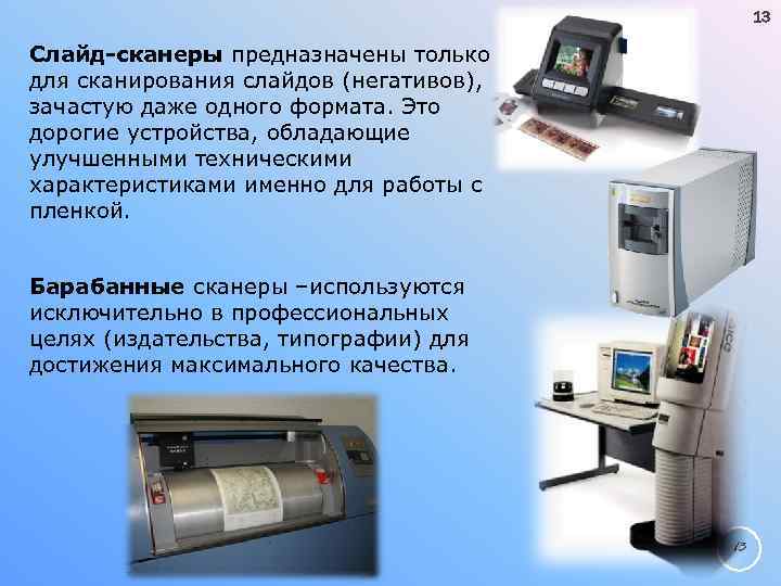 13 Слайд сканеры предназначены только для сканирования слайдов (негативов), зачастую даже одного формата. Это