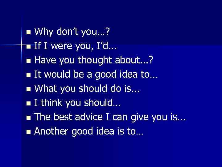 n n n n Why don’t you…? If I were you, I’d. . .