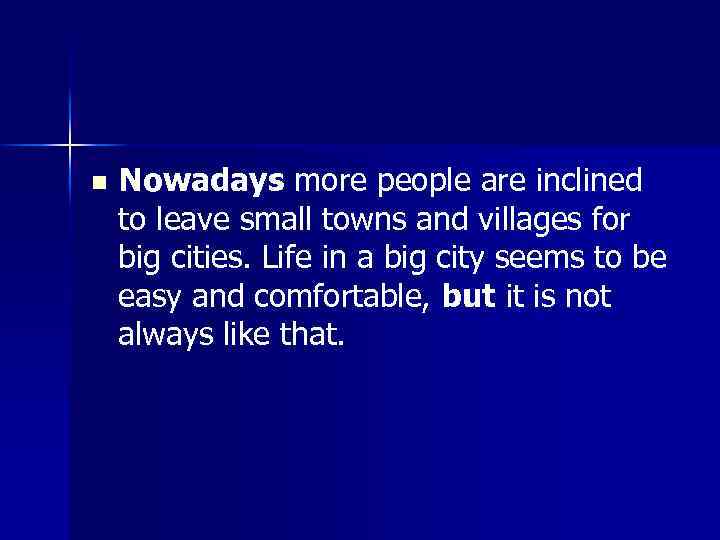 n Nowadays more people are inclined to leave small towns and villages for big