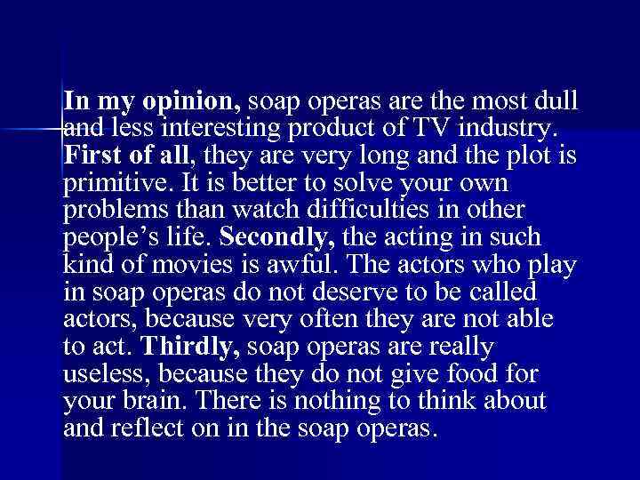 In my opinion, soap operas are the most dull and less interesting product of