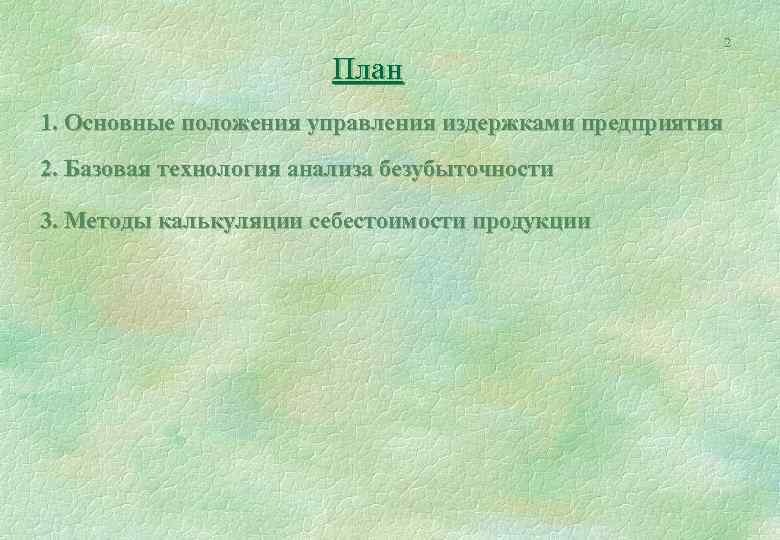 2 План 1. Основные положения управления издержками предприятия 2. Базовая технология анализа безубыточности 3.
