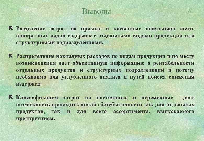 Выводы 27 ë Разделение затрат на прямые и косвенные показывает связь конкретных видов издержек