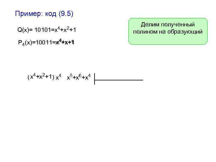 Пример: код (9. 5) Q(x)= 10101=x 4+x 2+1 x 4+x+1 P 4(x)=10011=x 4+x+1 (
