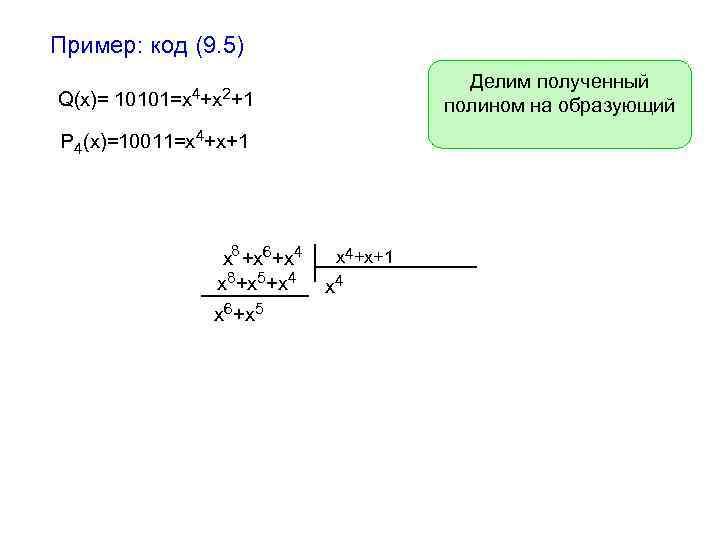Пример: код (9. 5) Q(x)= Делим полученный полином на образующий 10101=x 4+x 2+1 P