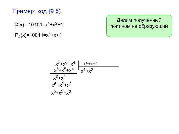 Пример: код (9. 5) Q(x)= Делим полученный полином на образующий 10101=x 4+x 2+1 P