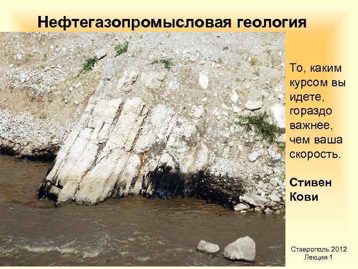 Нефтегазопромысловая геология То, каким курсом вы идете, гораздо важнее, чем ваша скорость. Стивен Кови