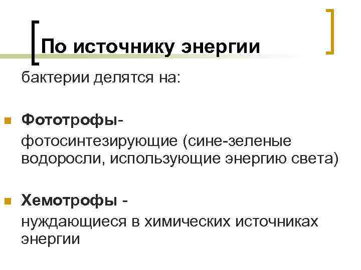 По источнику энергии бактерии делятся на: n Фототрофы- фотосинтезирующие (сине-зеленые водоросли, использующие энергию света)