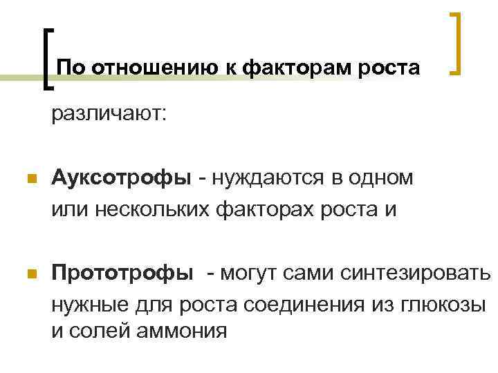 По отношению к факторам роста различают: n Ауксотрофы - нуждаются в одном или нескольких