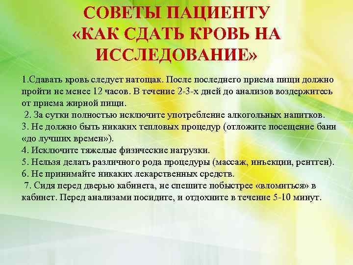 СОВЕТЫ ПАЦИЕНТУ «КАК СДАТЬ КРОВЬ НА ИССЛЕДОВАНИЕ» 1. Сдавать кровь следует натощак. После последнего