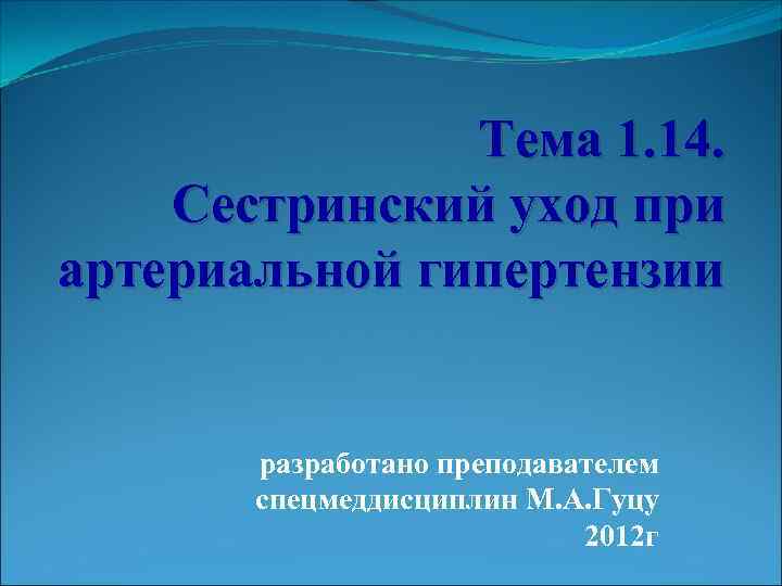 Тема 1. 14. Сестринский уход при артериальной гипертензии разработано преподавателем спецмеддисциплин М. А. Гуцу