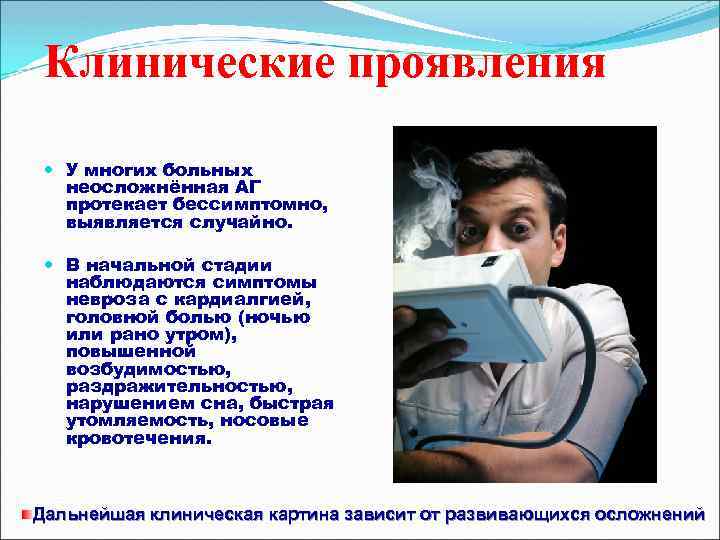 Клинические проявления У многих больных неосложнённая АГ протекает бессимптомно, выявляется случайно. В начальной стадии