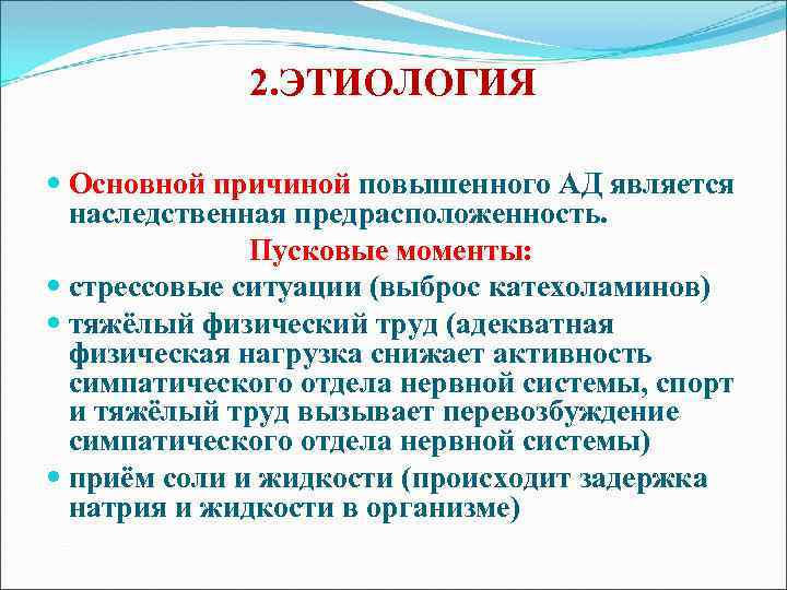 2. ЭТИОЛОГИЯ Основной причиной повышенного АД является наследственная предрасположенность. Пусковые моменты: стрессовые ситуации (выброс