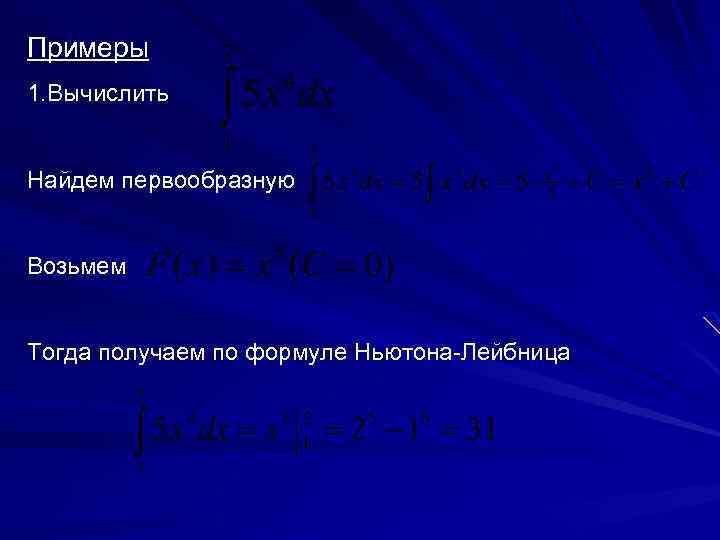 Примеры 1. Вычислить Найдем первообразную Возьмем Тогда получаем по формуле Ньютона-Лейбница 
