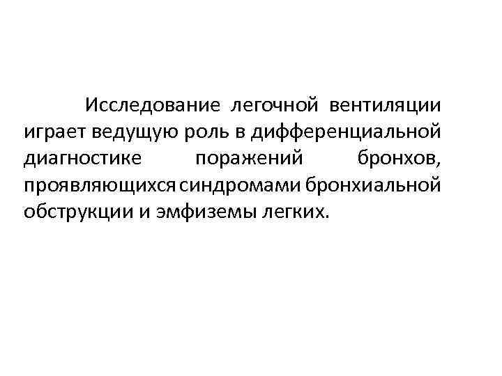 Исследование легочной вентиляции играет ведущую роль в дифференциальной диагностике поражений бронхов, проявляющихся синдромами бронхиальной