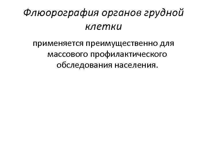 Флюорография органов грудной клетки применяется преимущественно для массового профилактического обследования населения. 