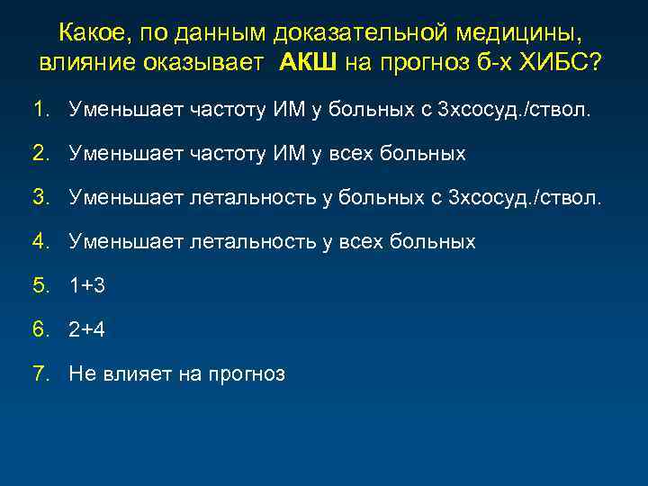 Какое, по данным доказательной медицины, влияние оказывает АКШ на прогноз б-х ХИБС? 1. Уменьшает