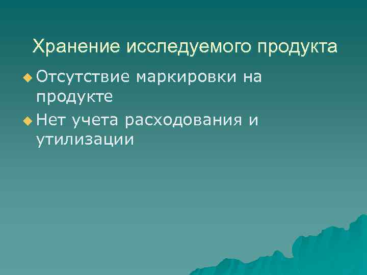 Хранение исследуемого продукта u Отсутствие маркировки на продукте u Нет учета расходования и утилизации
