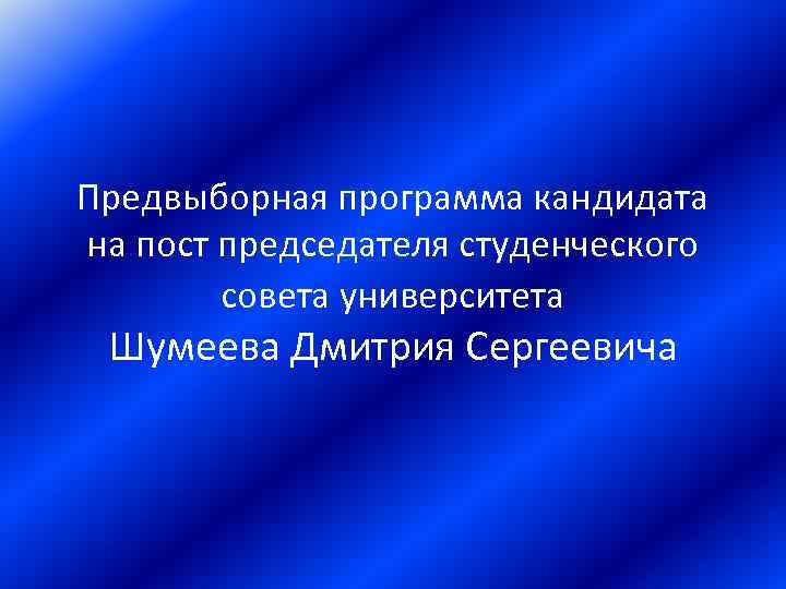 Предвыборная программа кандидата на пост председателя студенческого совета университета Шумеева Дмитрия Сергеевича 