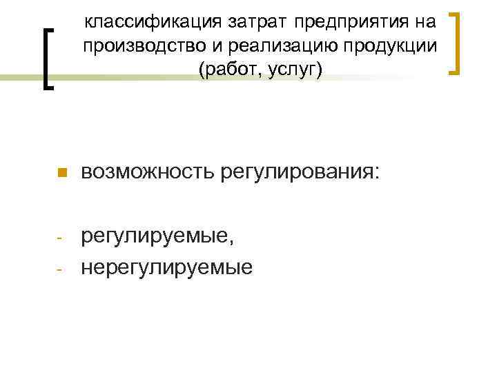 классификация затрат предприятия на производство и реализацию продукции (работ, услуг) n возможность регулирования: -