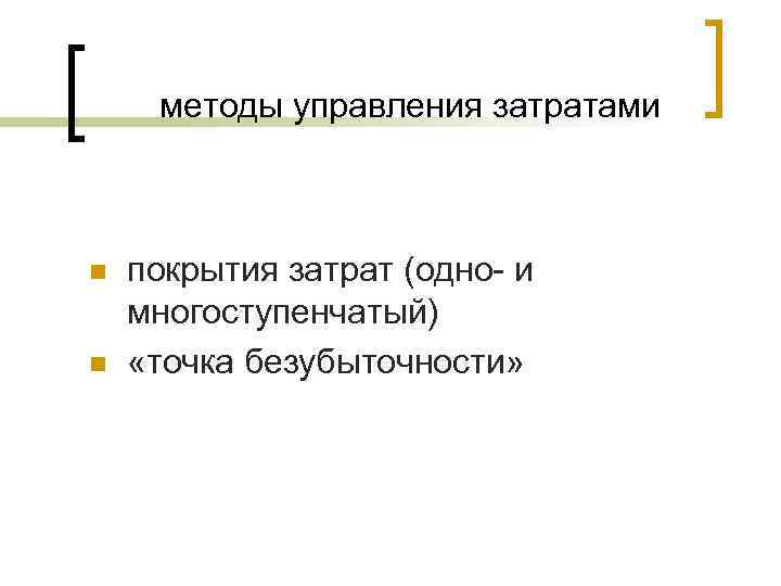 методы управления затратами n n покрытия затрат (одно- и многоступенчатый) «точка безубыточности» 