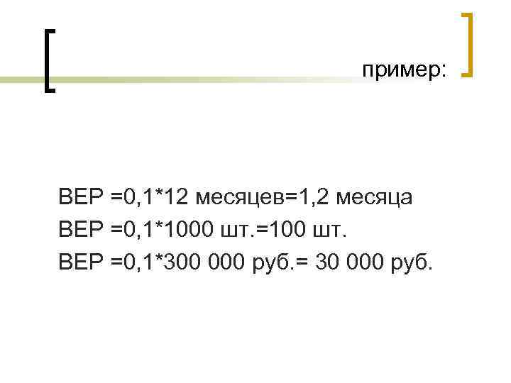 пример: BEP =0, 1*12 месяцев=1, 2 месяца BEP =0, 1*1000 шт. =100 шт. BEP