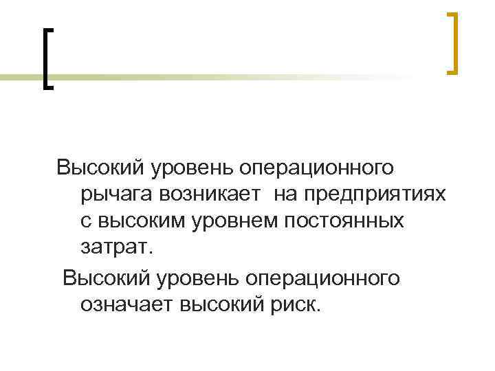 Высокий уровень операционного рычага возникает на предприятиях с высоким уровнем постоянных затрат. Высокий уровень