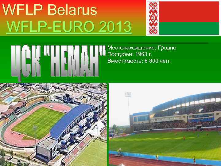 WFLP Belarus WFLP-EURO 2013 Местонахождение: Гродно Построен: 1963 г. Вместимость: 8 800 чел. 