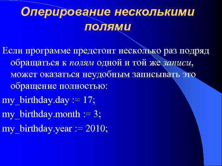 Оперирование несколькими полями Если программе предстоит несколько раз подряд обращаться к полям одной и