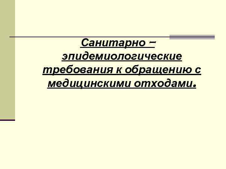 Санитарно эпидемиологические требования к обращению с медицинскими отходами презентация