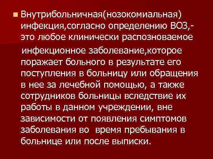 n Внутрибольничная(нозокомиальная) инфекция, согласно определению ВОЗ, это любое клинически распозноваемое инфекционное заболевание, которое поражает