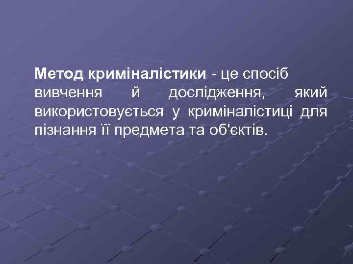 Метод криміналістики це спосіб вивчення й дослідження, який використовується у криміналістиці для пізнання її
