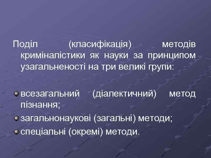 Поділ (класифікація) методів криміналістики як науки за принципом узагальненості на три великі групи: всезагальний